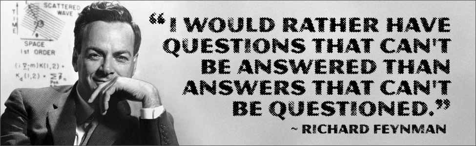I would rather have questions that can't be answered than answers that can't be questioned.
