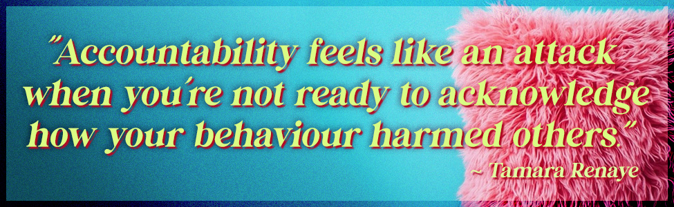 Accountability feels like an attack when you're not ready to acknowledge how your behaviour harmed others.